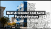 Best AI Render Tool Suite For Architecture