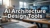 AI Architecture Design Tools: How Architects Use AI to Design Buildings
